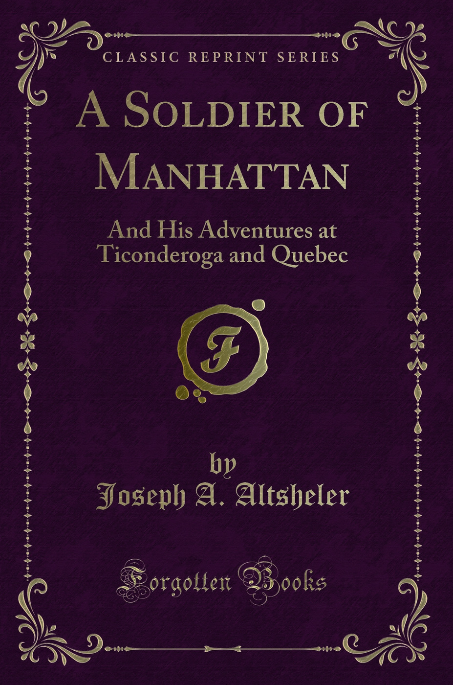 A Soldier of Manhattan: And His Adventures at Ticonderoga and Quebec (Classic Reprint)