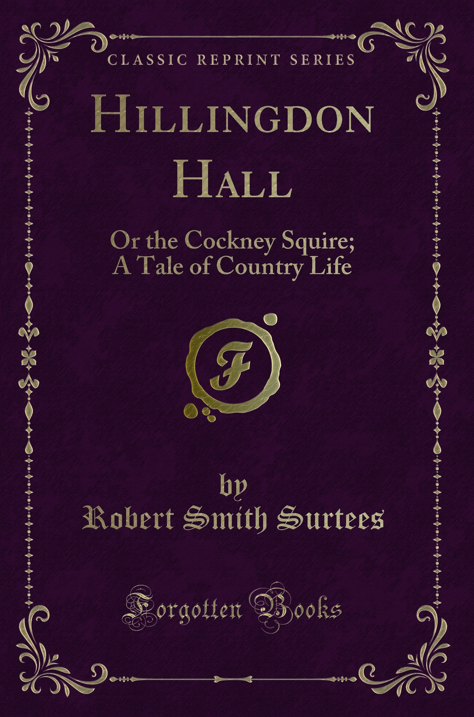 Hillingdon Hall: Or the Cockney Squire; A Tale of Country Life (Classic Reprint)
