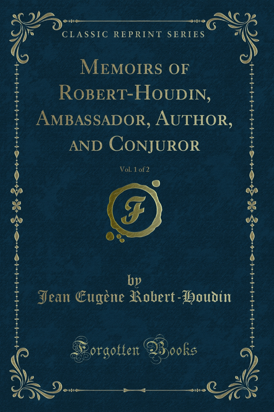 Memoirs of Robert-Houdin, Ambassador, Author, and Conjuror, Vol. 1 of 2 (Classic Reprint)