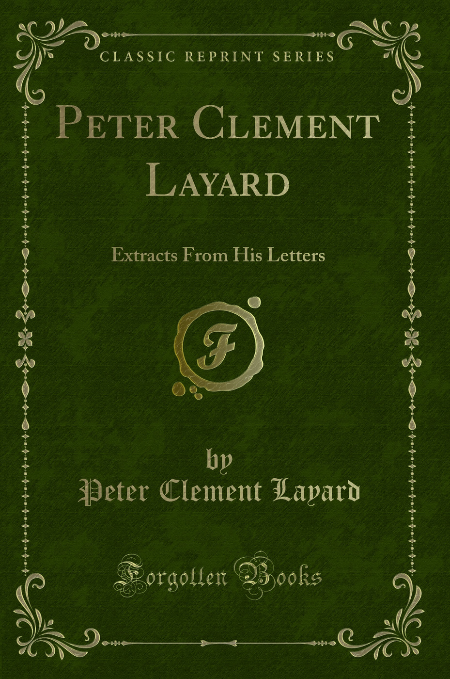 Peter Clement Layard: Extracts From His Letters (Classic Reprint)
