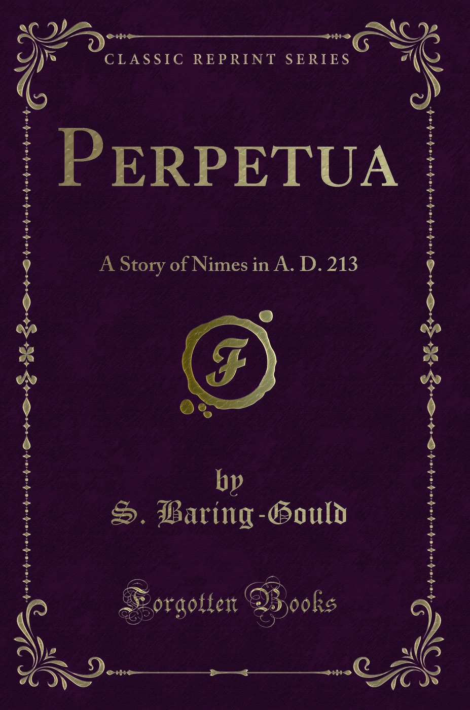 Perpetua: A Story of Nimes in A. D. 213 (Classic Reprint)