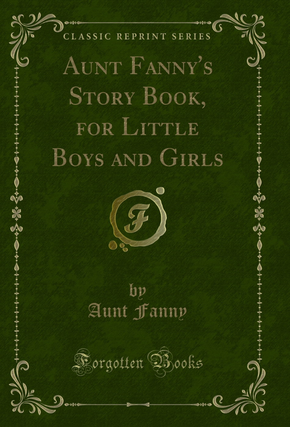 Aunt Fanny's Story Book, for Little Boys and Girls (Classic Reprint)