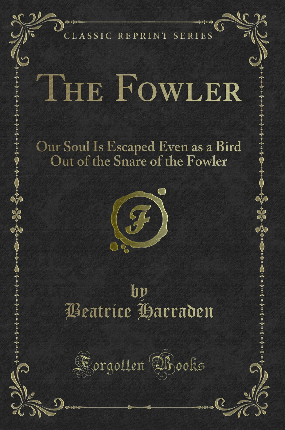 The Fowler: Our Soul Is Escaped Even as a Bird Out of the Snare of the Fowler (Classic Reprint)
