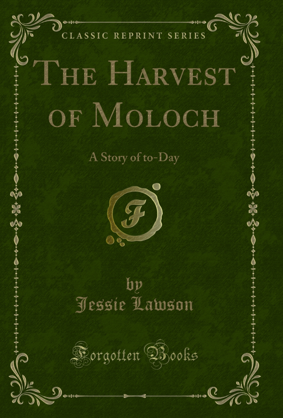 The Harvest of Moloch: A Story of to-Day (Classic Reprint)