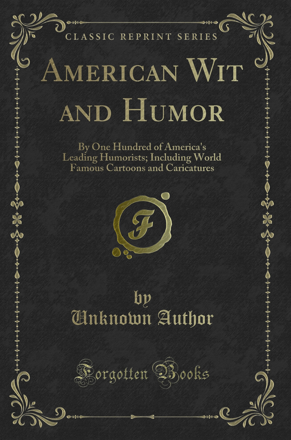 American Wit and Humor: By One Hundred of America's Leading Humorists; Including World Famous Cartoons and Caricatures (Classic Reprint)