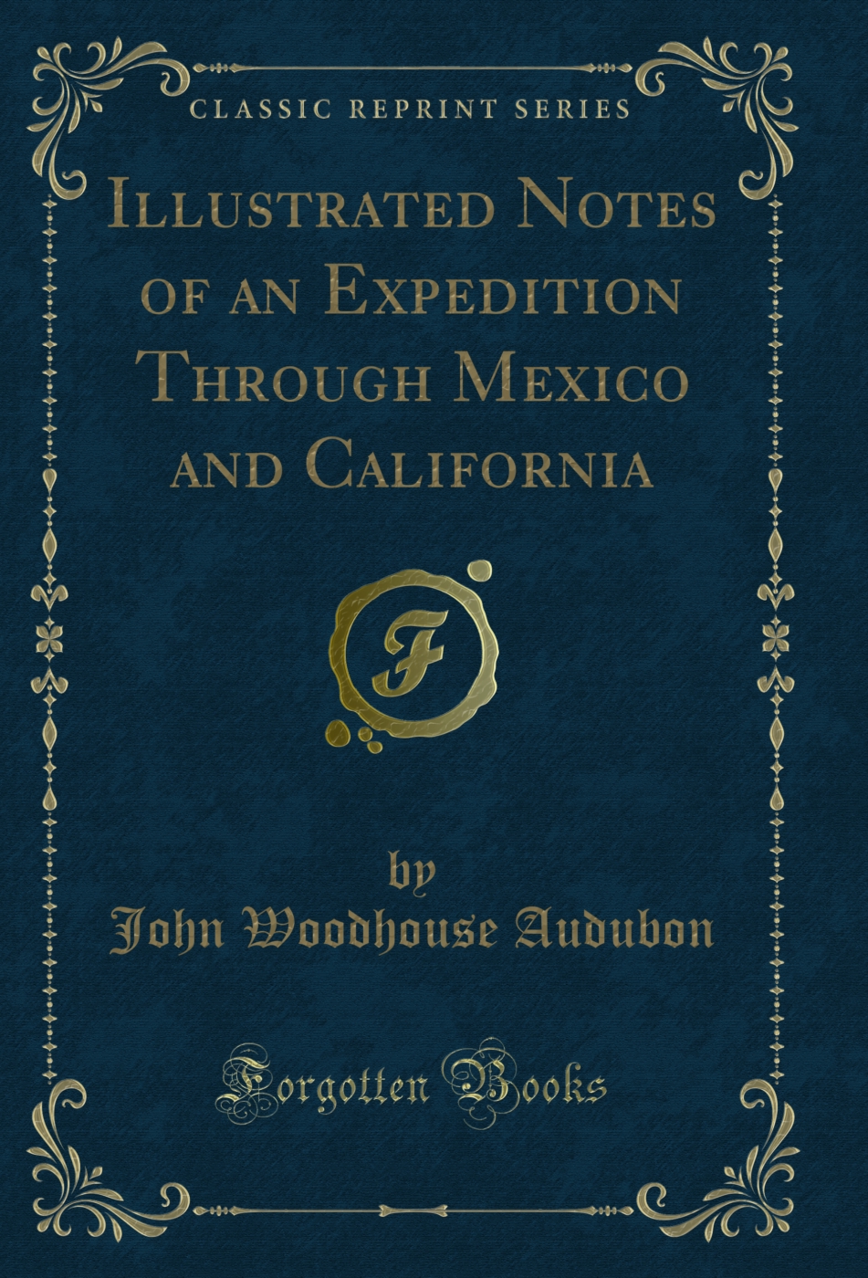 Illustrated Notes of an Expedition Through Mexico and California (Classic Reprint)