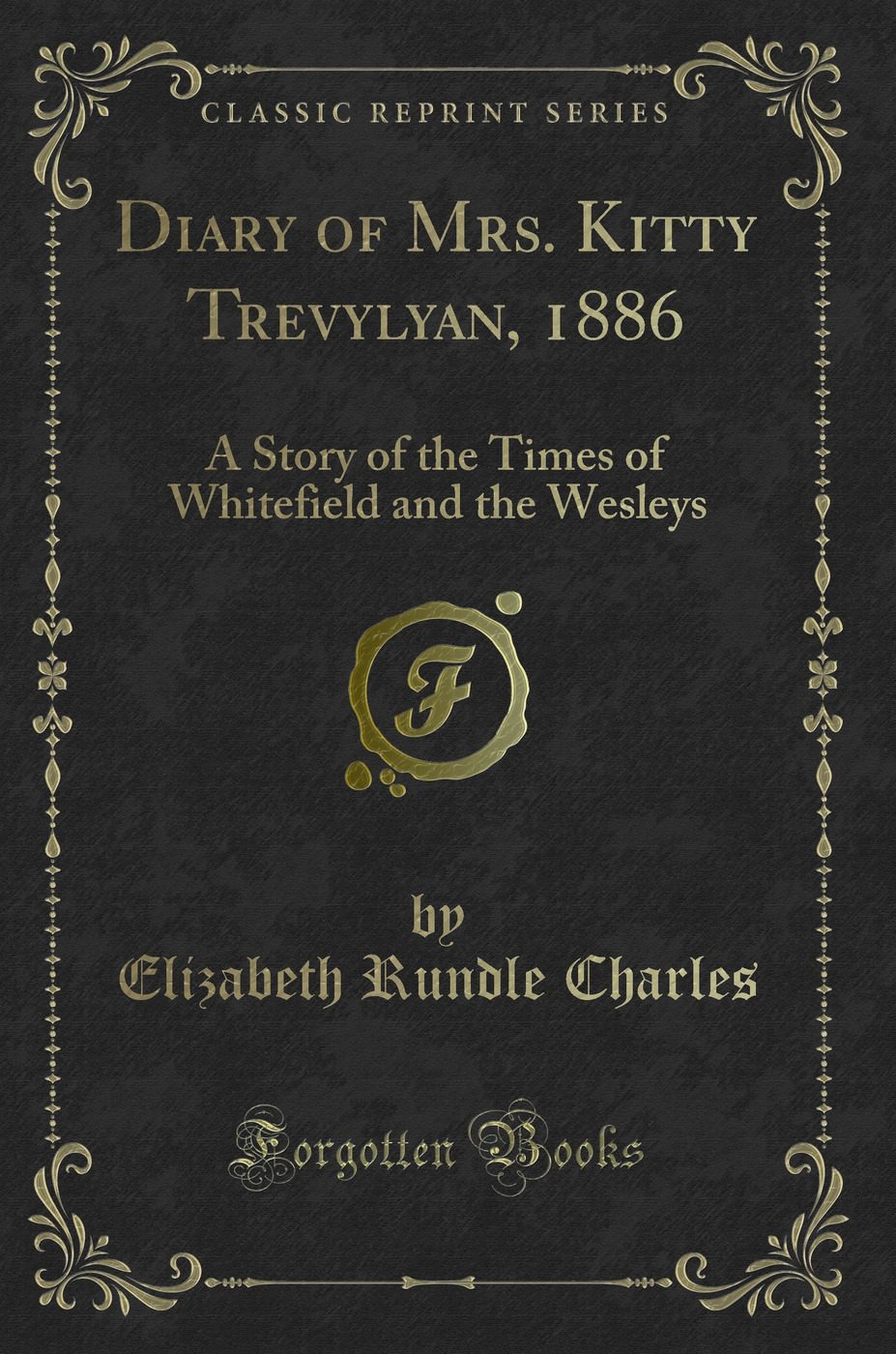 Diary of Mrs. Kitty Trevylyan, 1886: A Story of the Times of Whitefield and the Wesleys (Classic Reprint)