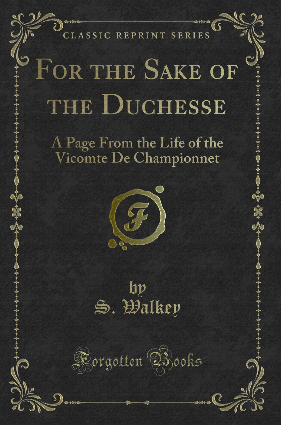 For the Sake of the Duchesse: A Page From the Life of the Vicomte De Championnet (Classic Reprint)