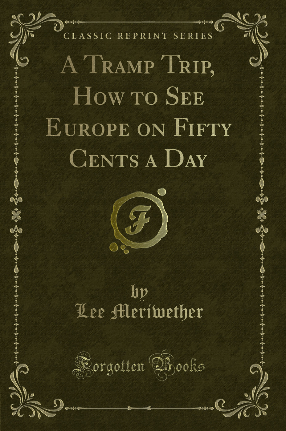 A Tramp Trip, How to See Europe on Fifty Cents a Day (Classic Reprint)