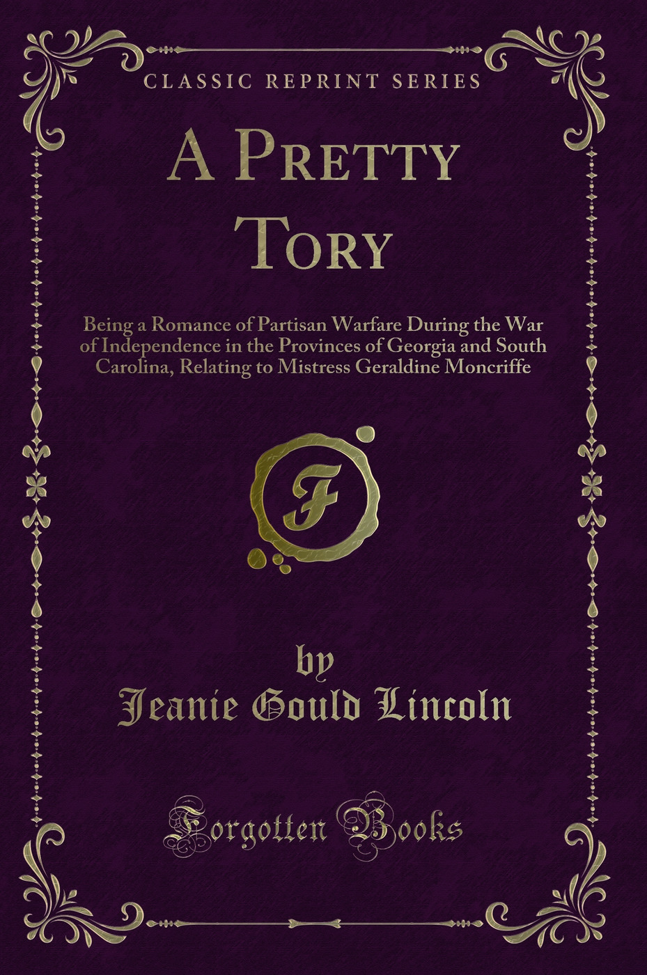 A Pretty Tory: Being a Romance of Partisan Warfare During the War of Independence in the Provinces of Georgia and South Carolina, Relating to Mistress Geraldine Moncriffe (Classic Reprint)