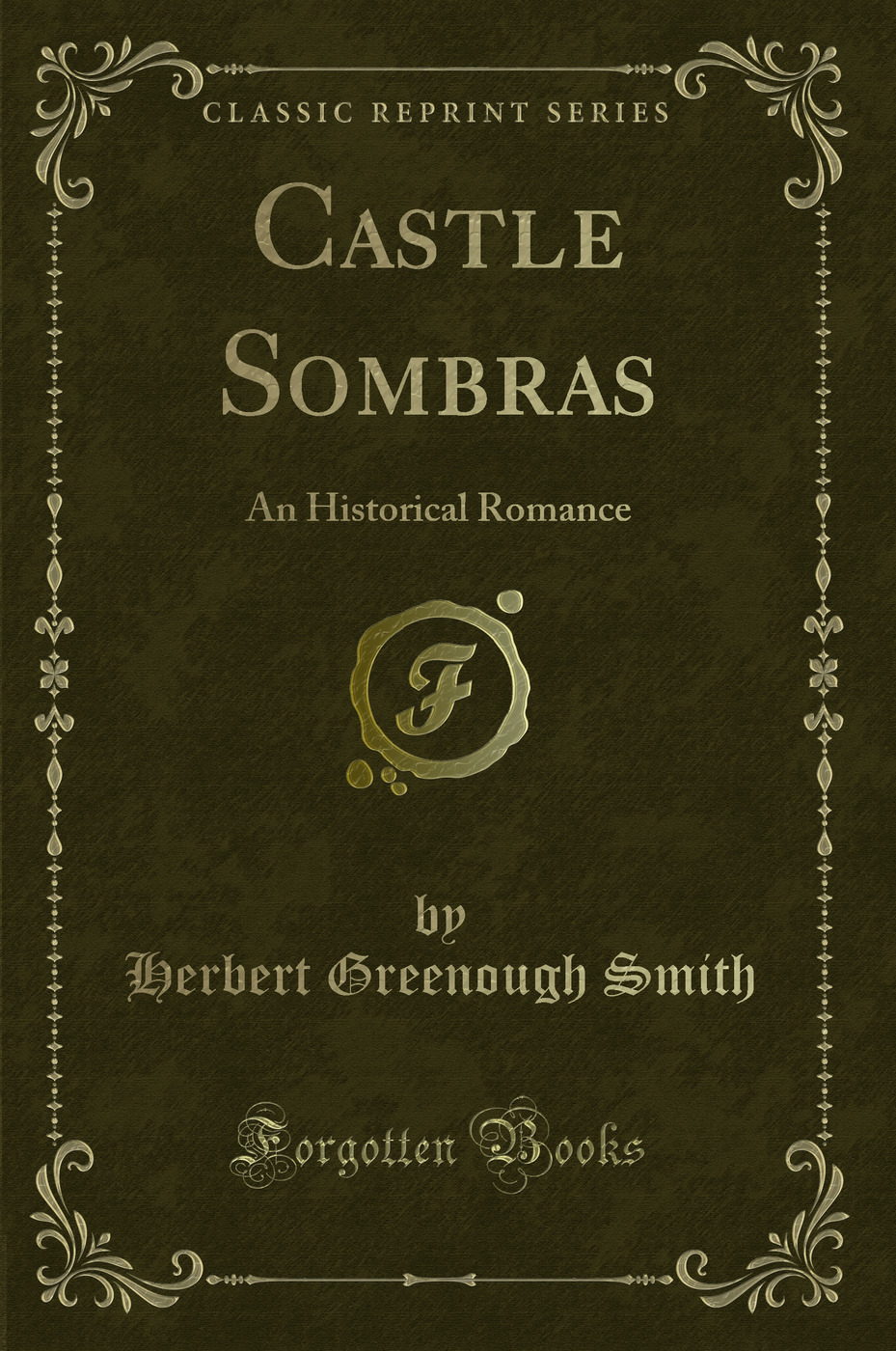 Castle Sombras: An Historical Romance (Classic Reprint)