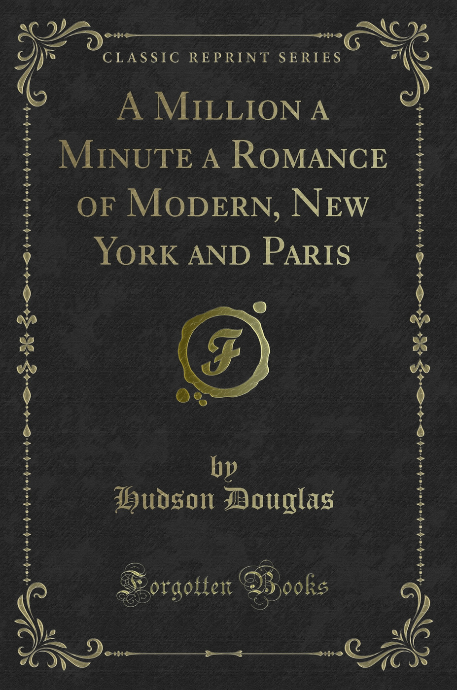 A Million a Minute a Romance of Modern, New York and Paris (Classic Reprint)