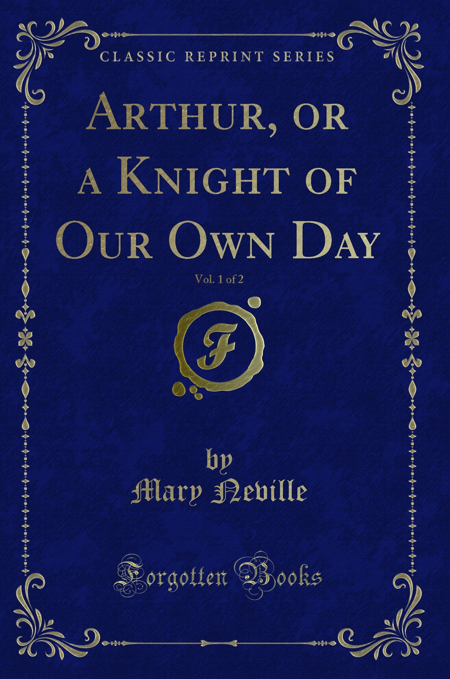 Arthur, or a Knight of Our Own Day, Vol. 1 of 2 (Classic Reprint)