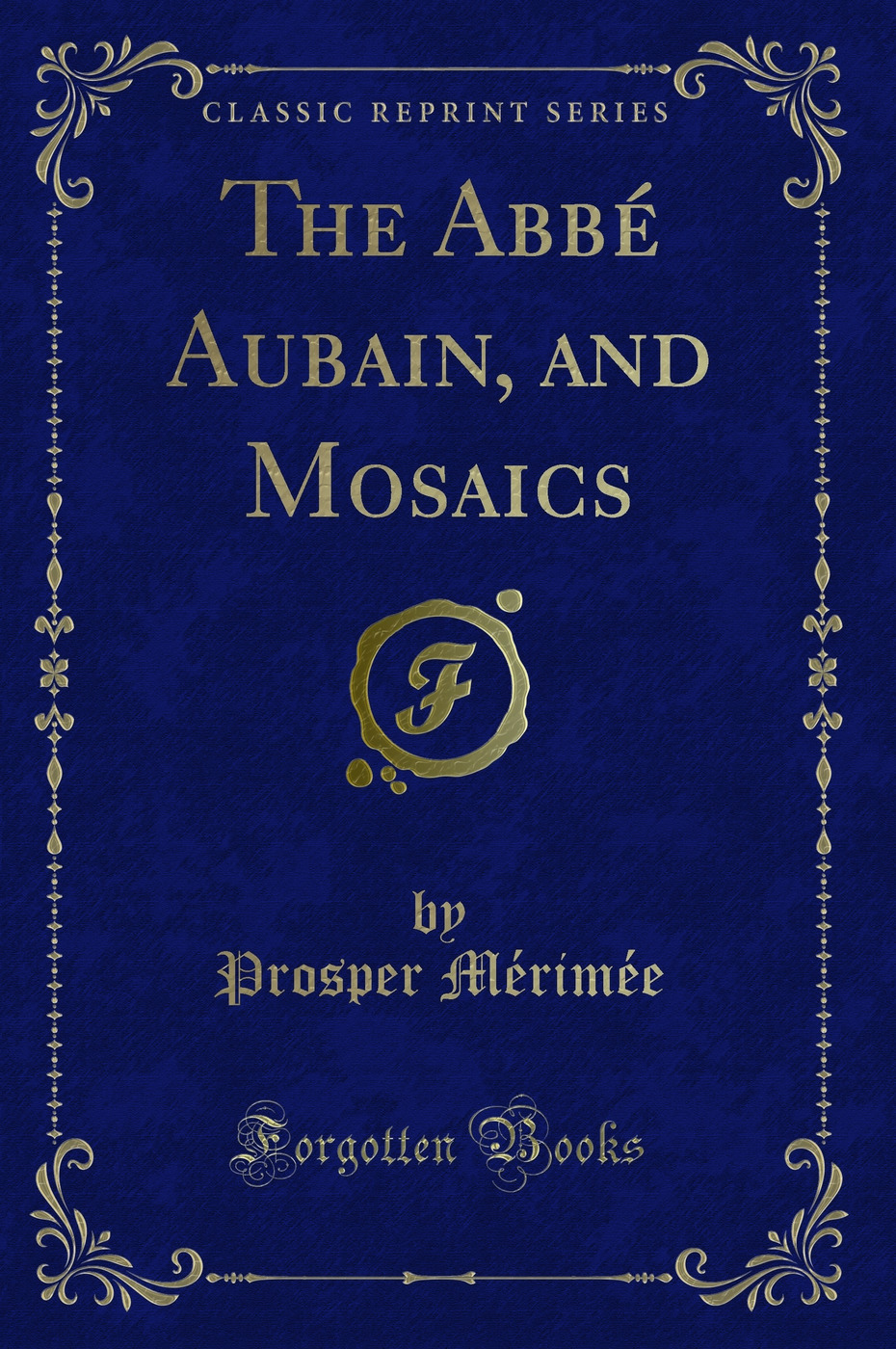 The Abbé Aubain, and Mosaics (Classic Reprint)