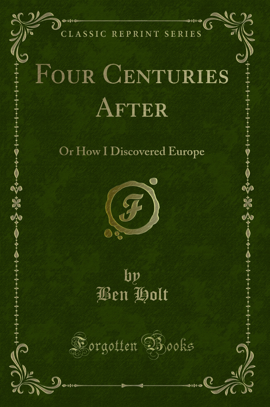 Four Centuries After: Or How I Discovered Europe (Classic Reprint)