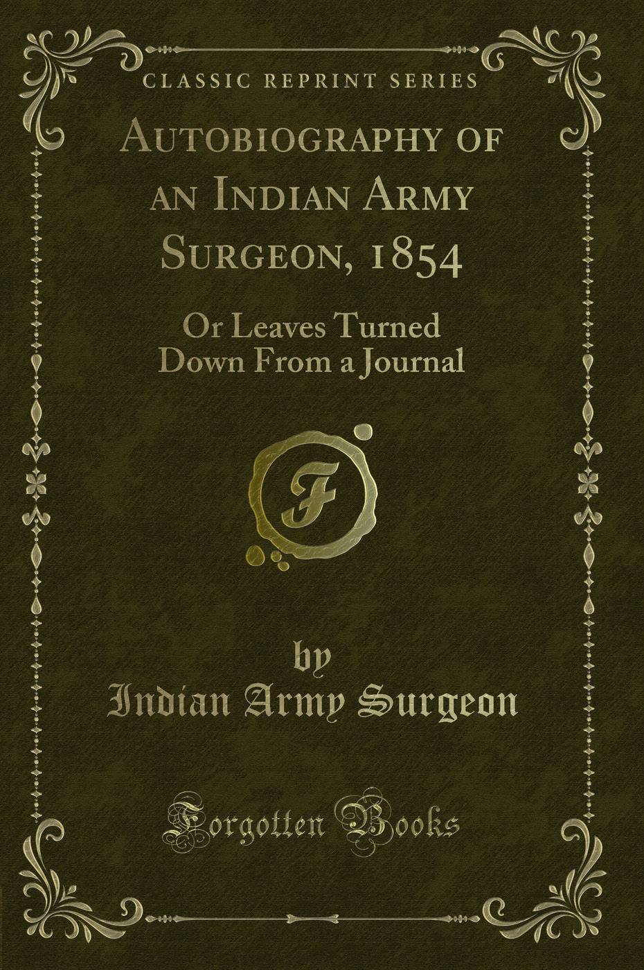 Autobiography of an Indian Army Surgeon, 1854: Or Leaves Turned Down From a Journal (Classic Reprint)