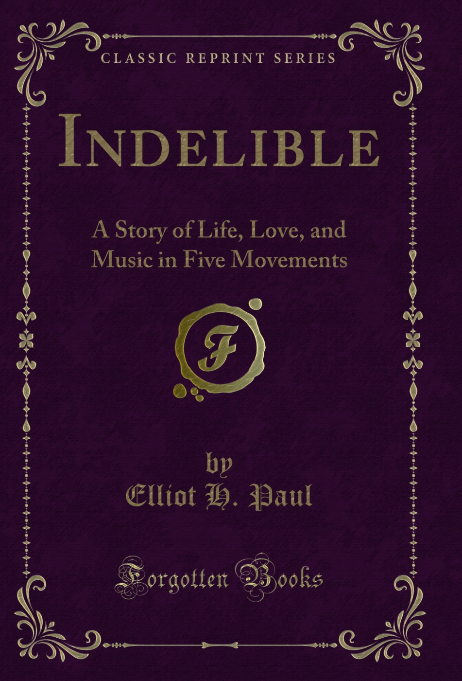 Indelible: A Story of Life, Love, and Music in Five Movements (Classic Reprint)