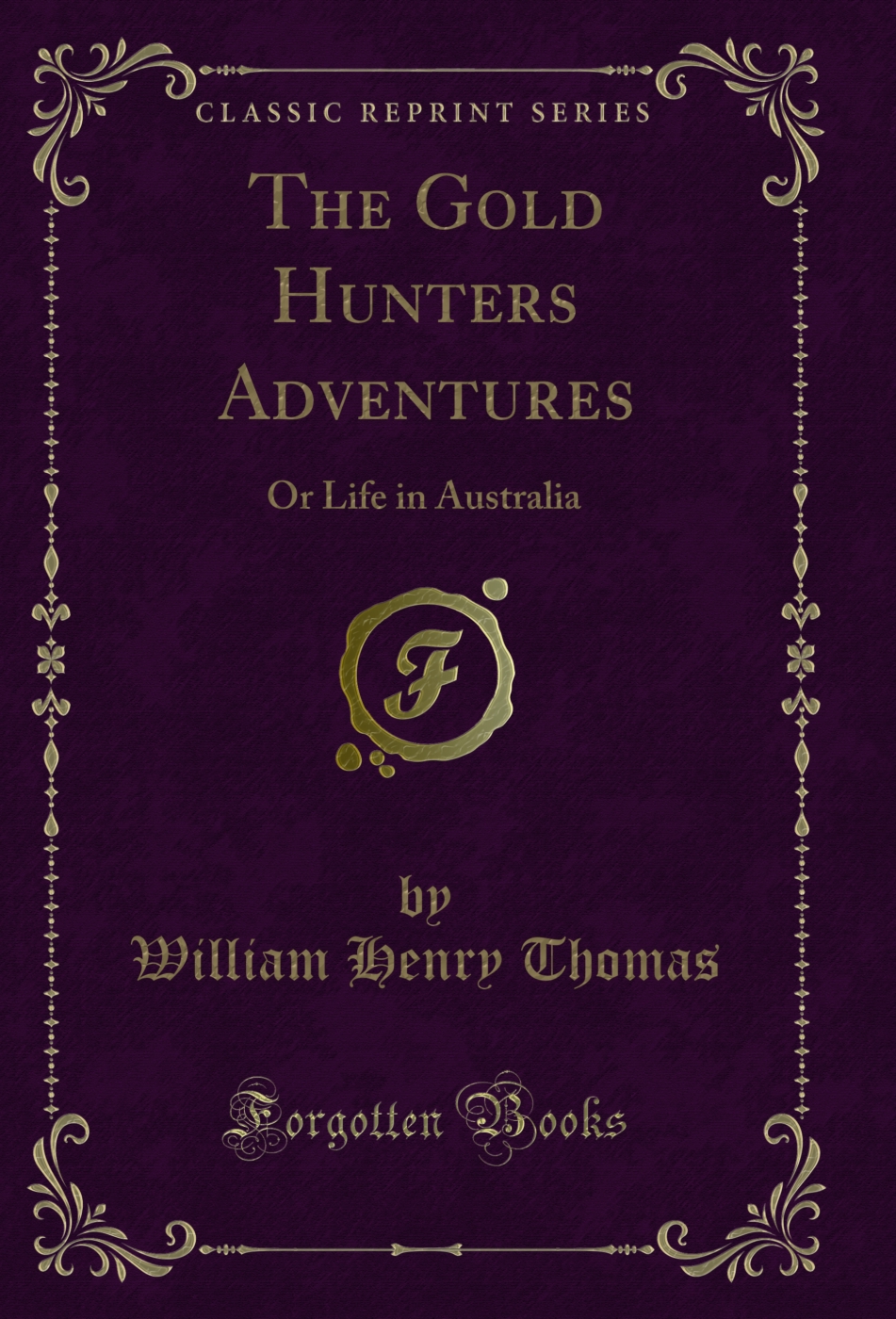 The Gold Hunters Adventures: Or Life in Australia (Classic Reprint)