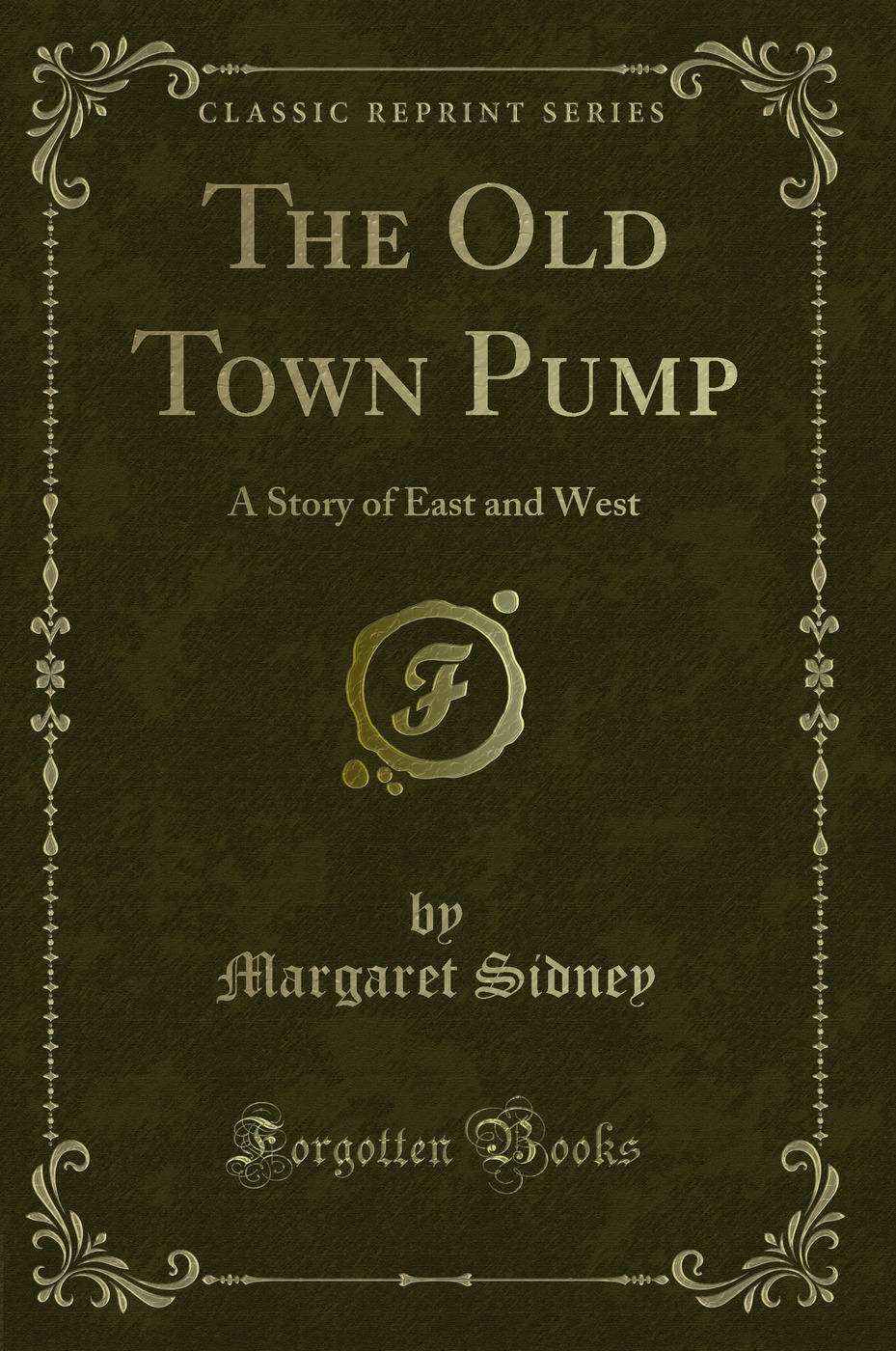 The Old Town Pump: A Story of East and West (Classic Reprint)
