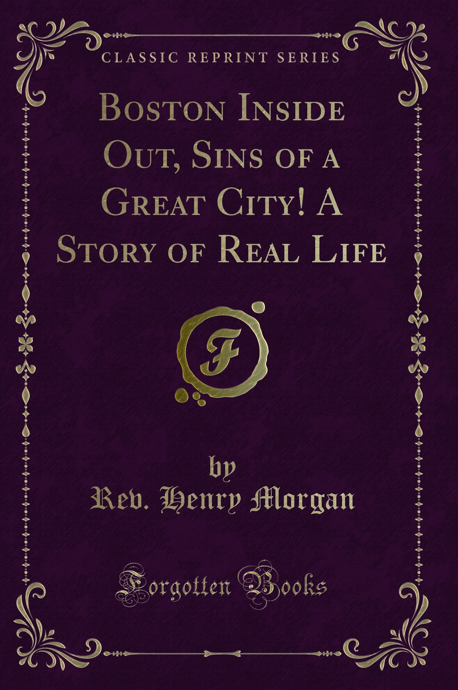 Boston Inside Out, Sins of a Great City! A Story of Real Life (Classic Reprint)