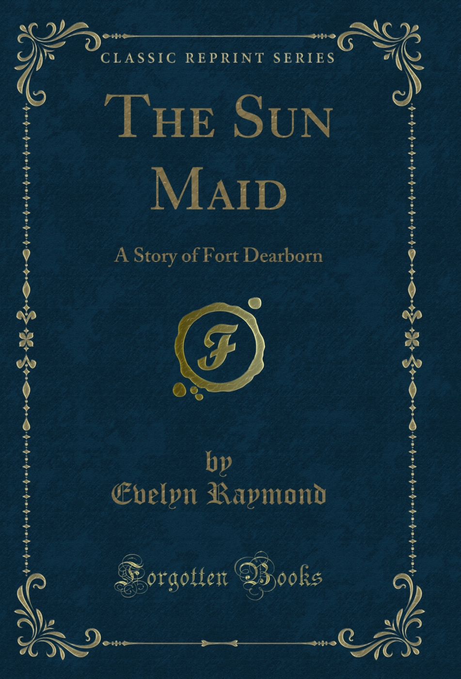 The Sun Maid: A Story of Fort Dearborn (Classic Reprint)