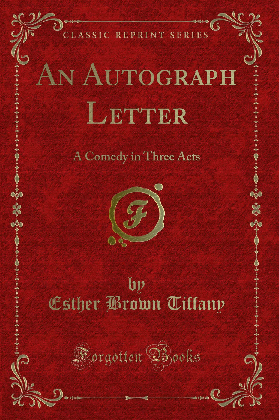 An Autograph Letter: A Comedy in Three Acts (Classic Reprint)