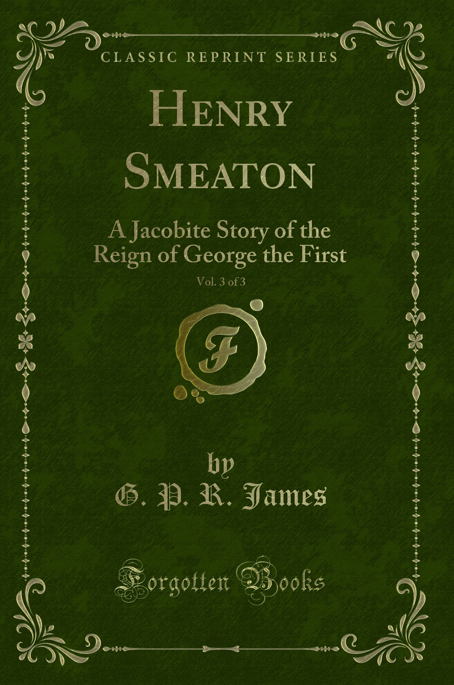 Henry Smeaton, Vol. 3 of 3: A Jacobite Story of the Reign of George the First (Classic Reprint)