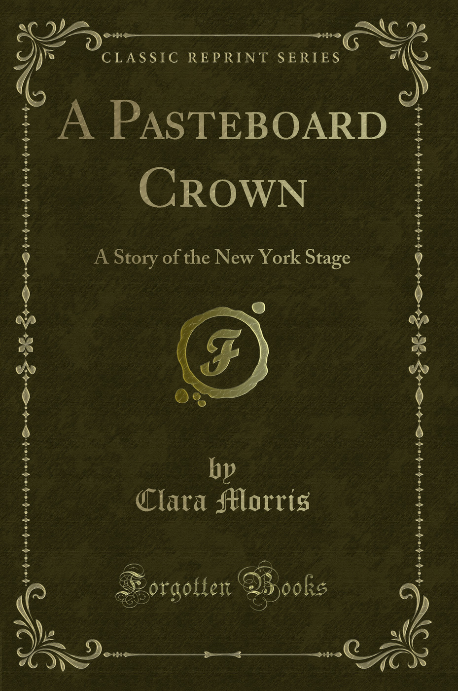 A Pasteboard Crown: A Story of the New York Stage (Classic Reprint)