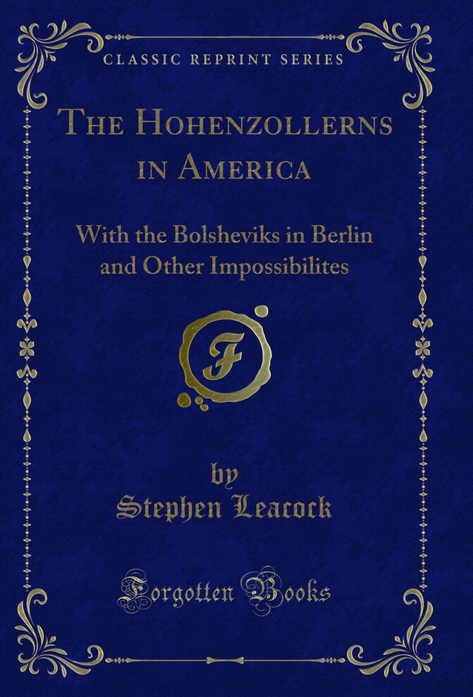 The Hohenzollerns in America: With the Bolsheviks in Berlin and Other Impossibilites (Classic Reprint)