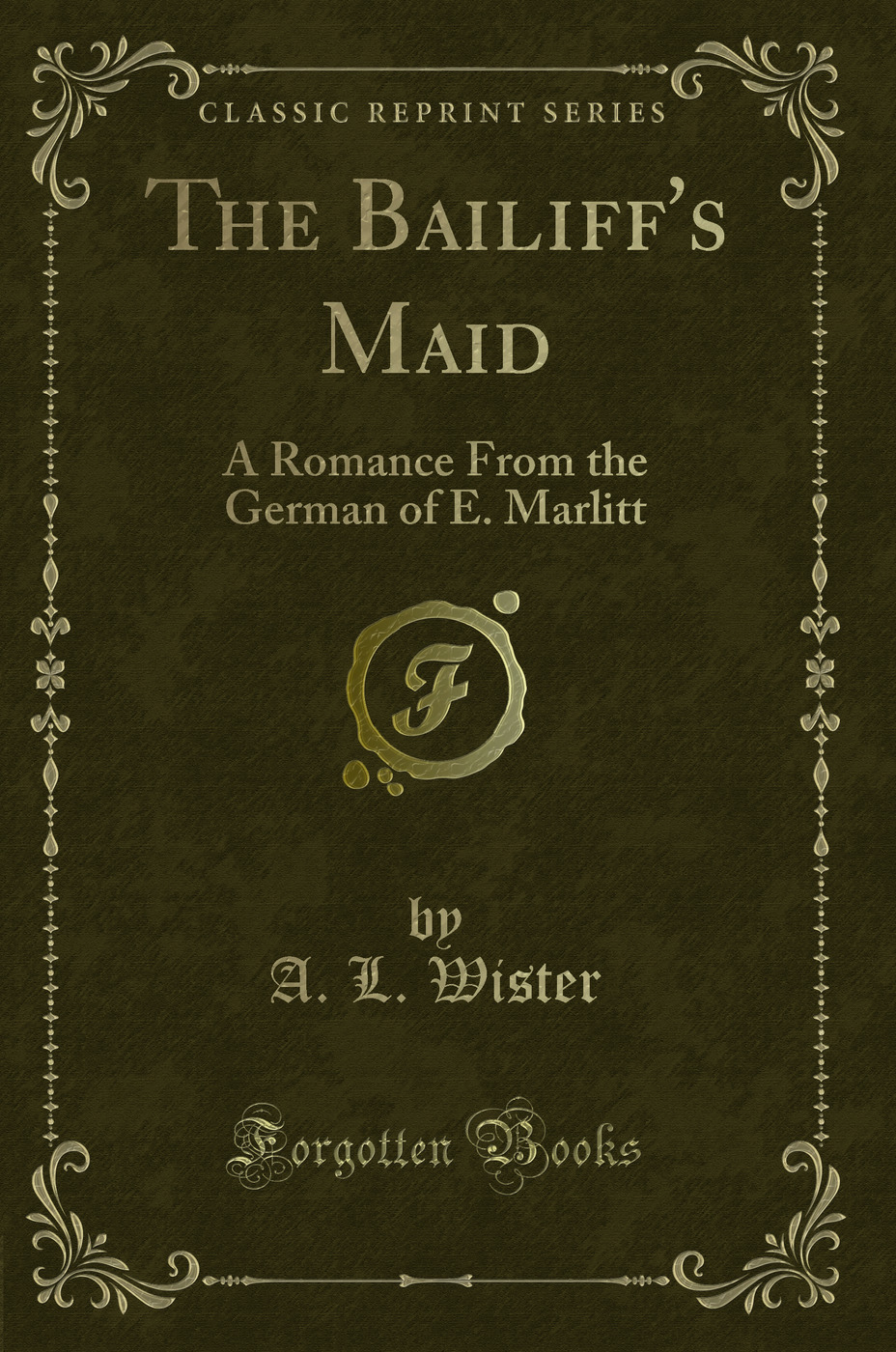 The Bailiff's Maid: A Romance From the German of E. Marlitt (Classic Reprint)