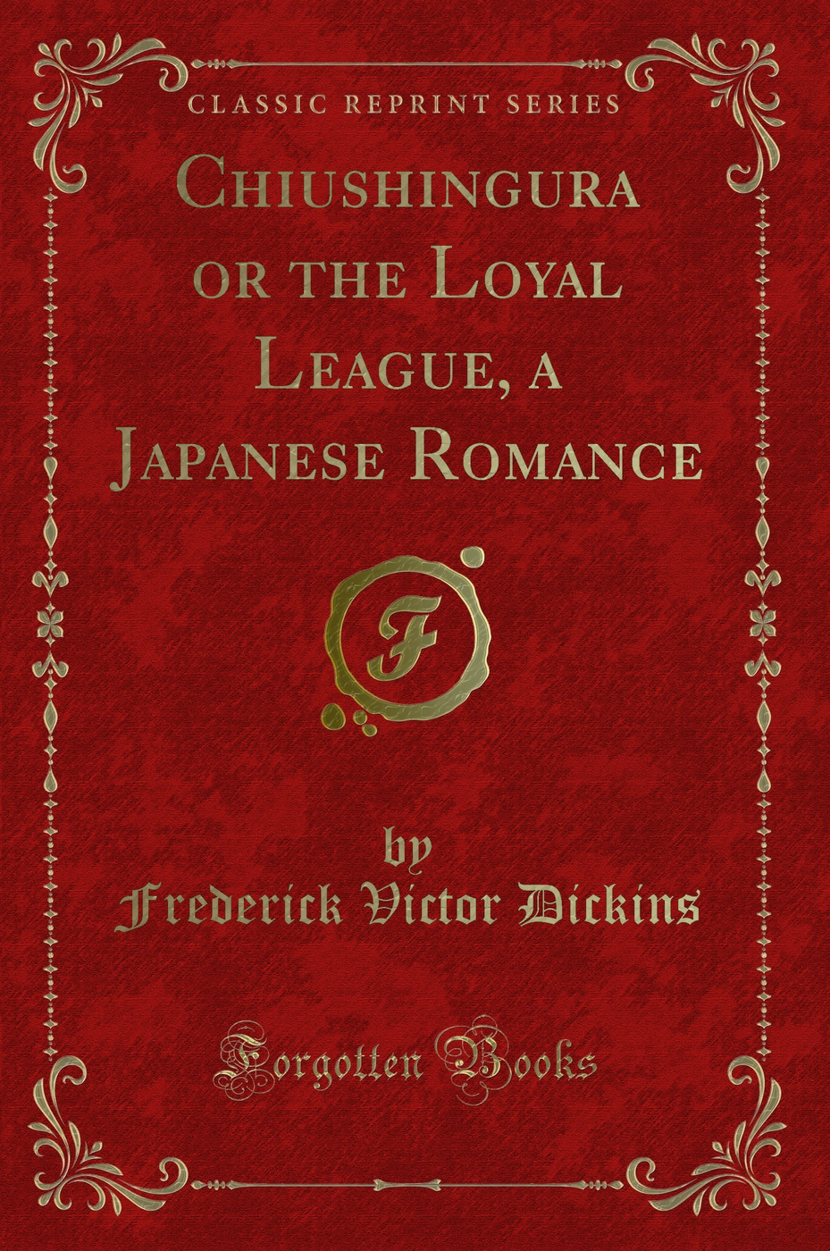 Chiushingura or the Loyal League, a Japanese Romance (Classic Reprint)