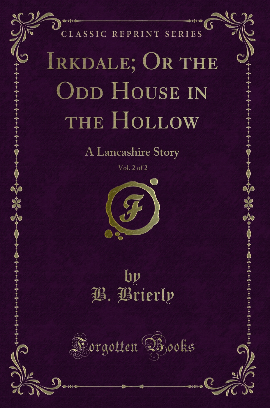 Irkdale; Or the Odd House in the Hollow, Vol. 2 of 2: A Lancashire Story (Classic Reprint)