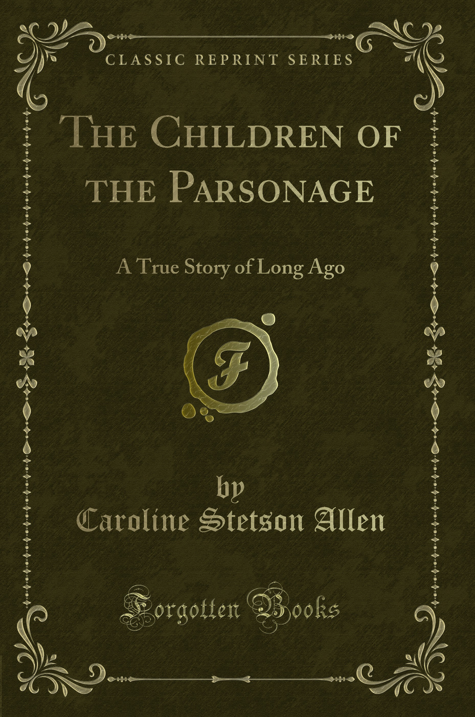 The Children of the Parsonage: A True Story of Long Ago (Classic Reprint)