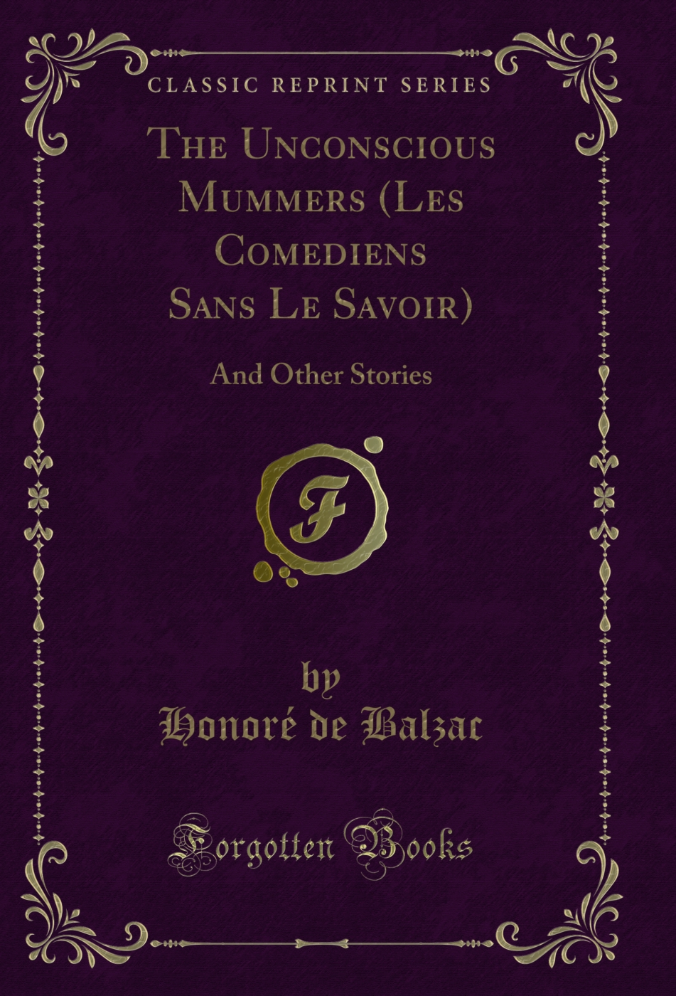 The Unconscious Mummers (Les Comediens Sans Le Savoir): And Other Stories (Classic Reprint)