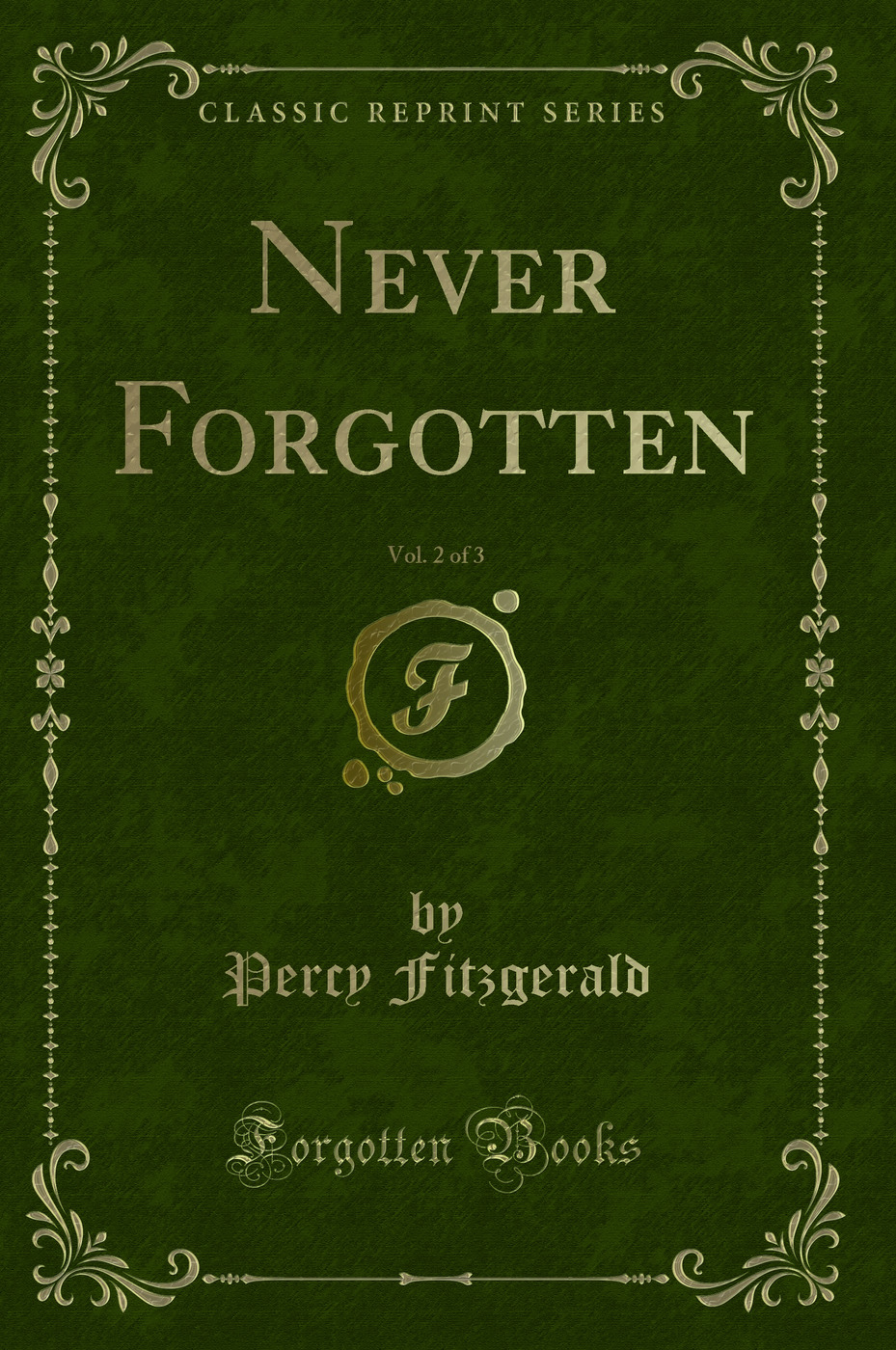 Never Forgotten, Vol. 2 of 3 (Classic Reprint)