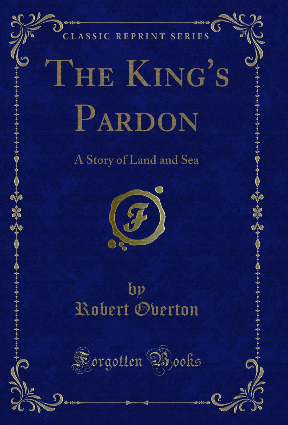 The King's Pardon: A Story of Land and Sea (Classic Reprint)
