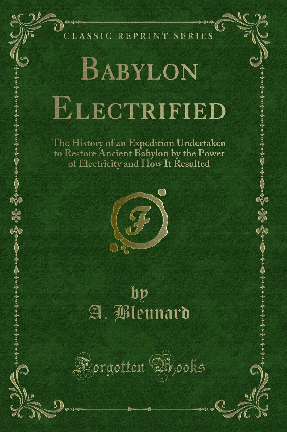 Babylon Electrified: The History of an Expedition Undertaken to Restore Ancient Babylon by the Power of Electricity and How It Resulted (Classic Reprint)