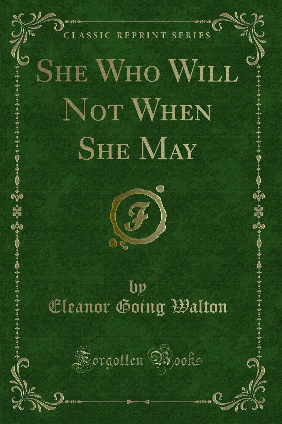 She Who Will Not When She May (Classic Reprint)