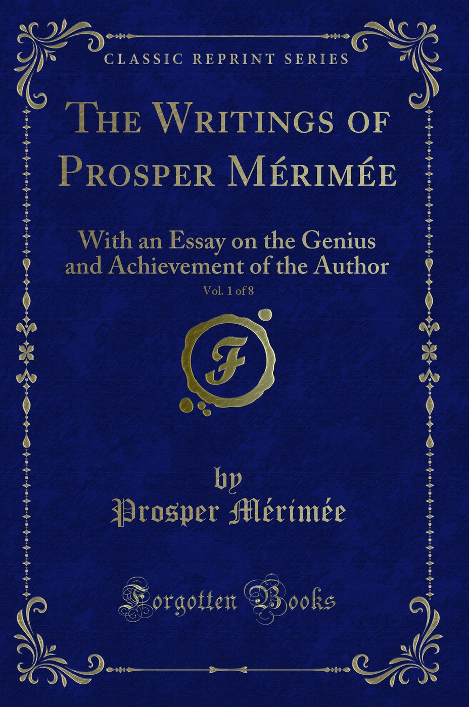 The Writings of Prosper Mérimée, Vol. 1 of 8: With an Essay on the Genius and Achievement of the Author (Classic Reprint)