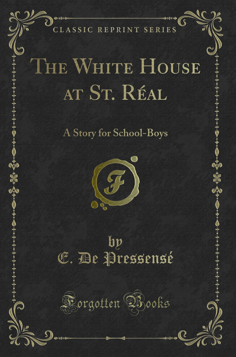 The White House at St. Réal: A Story for School-Boys (Classic Reprint)