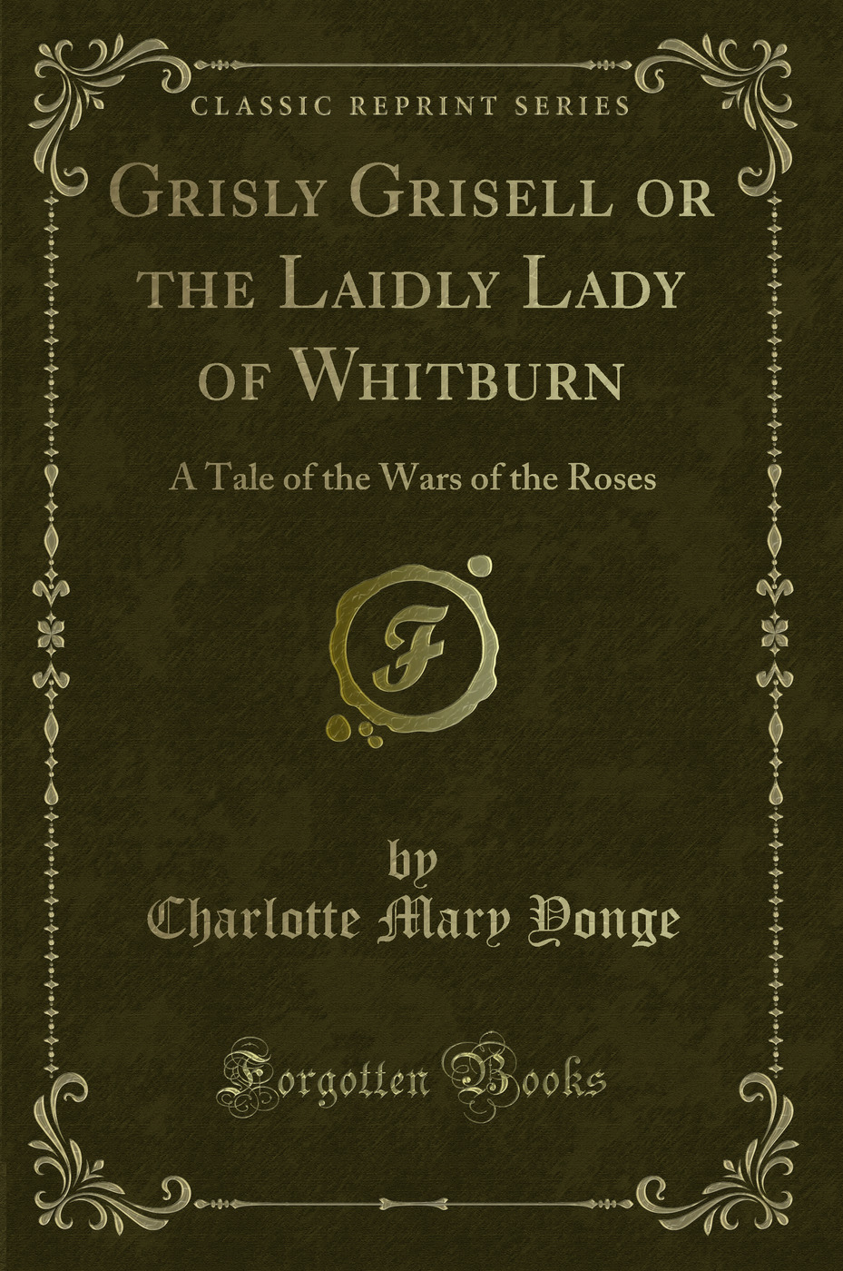 Grisly Grisell or the Laidly Lady of Whitburn: A Tale of the Wars of the Roses (Classic Reprint)