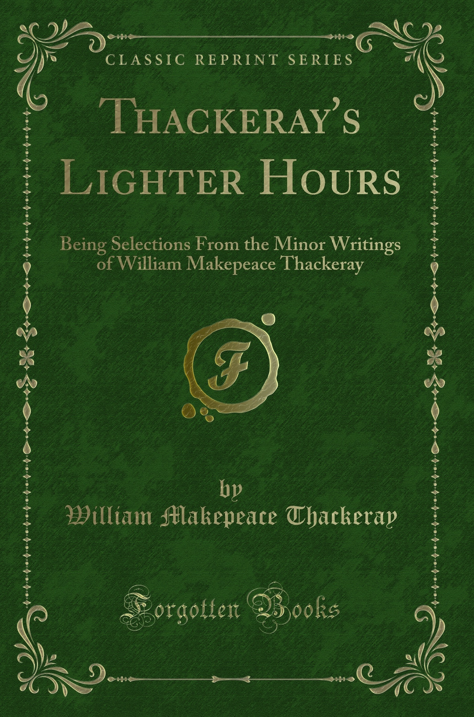 Thackeray's Lighter Hours: Being Selections From the Minor Writings of William Makepeace Thackeray (Classic Reprint)