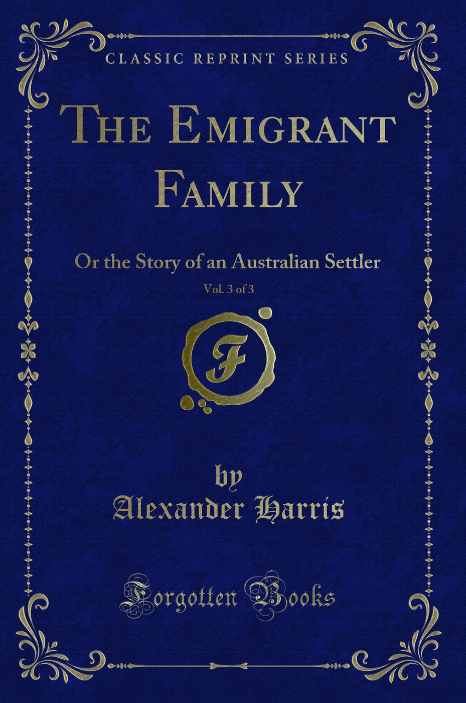 The Emigrant Family, Vol. 3 of 3: Or the Story of an Australian Settler (Classic Reprint)