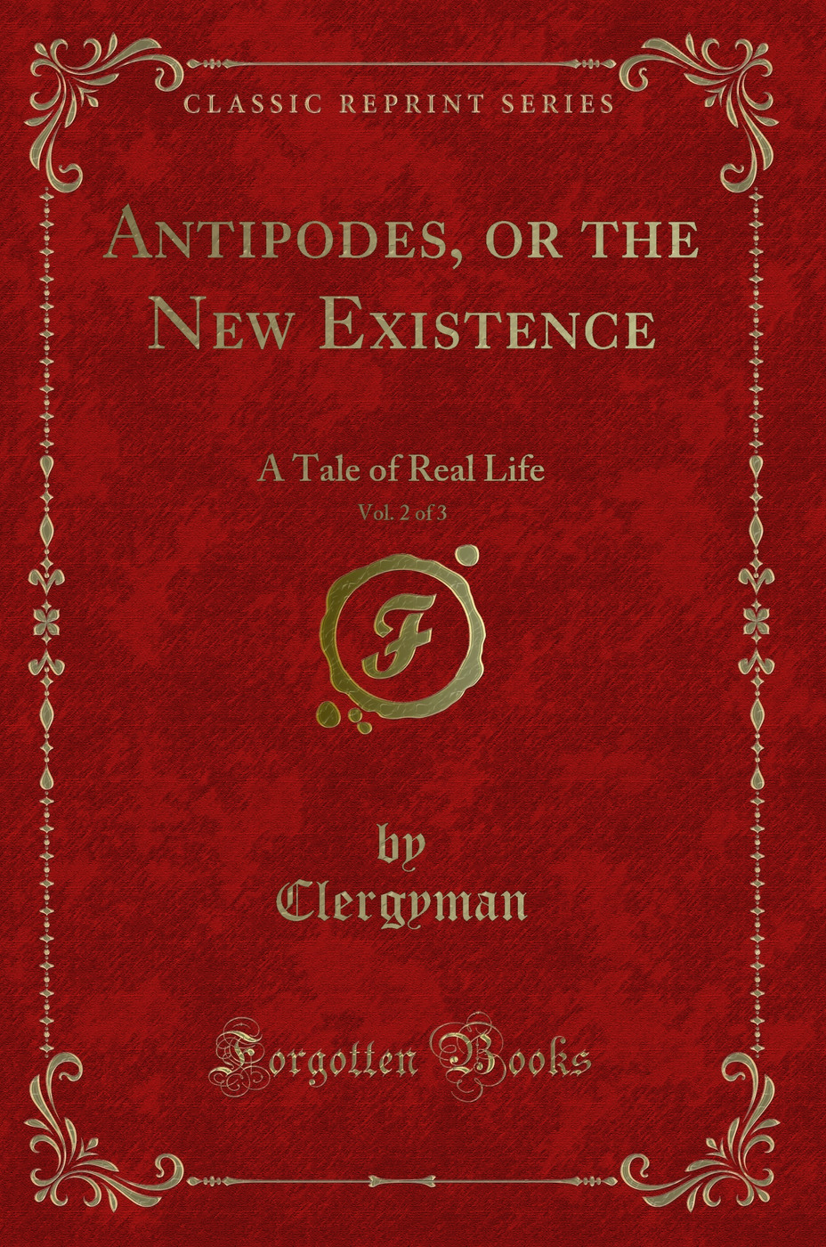 Antipodes, or the New Existence, Vol. 2 of 3: A Tale of Real Life (Classic Reprint)