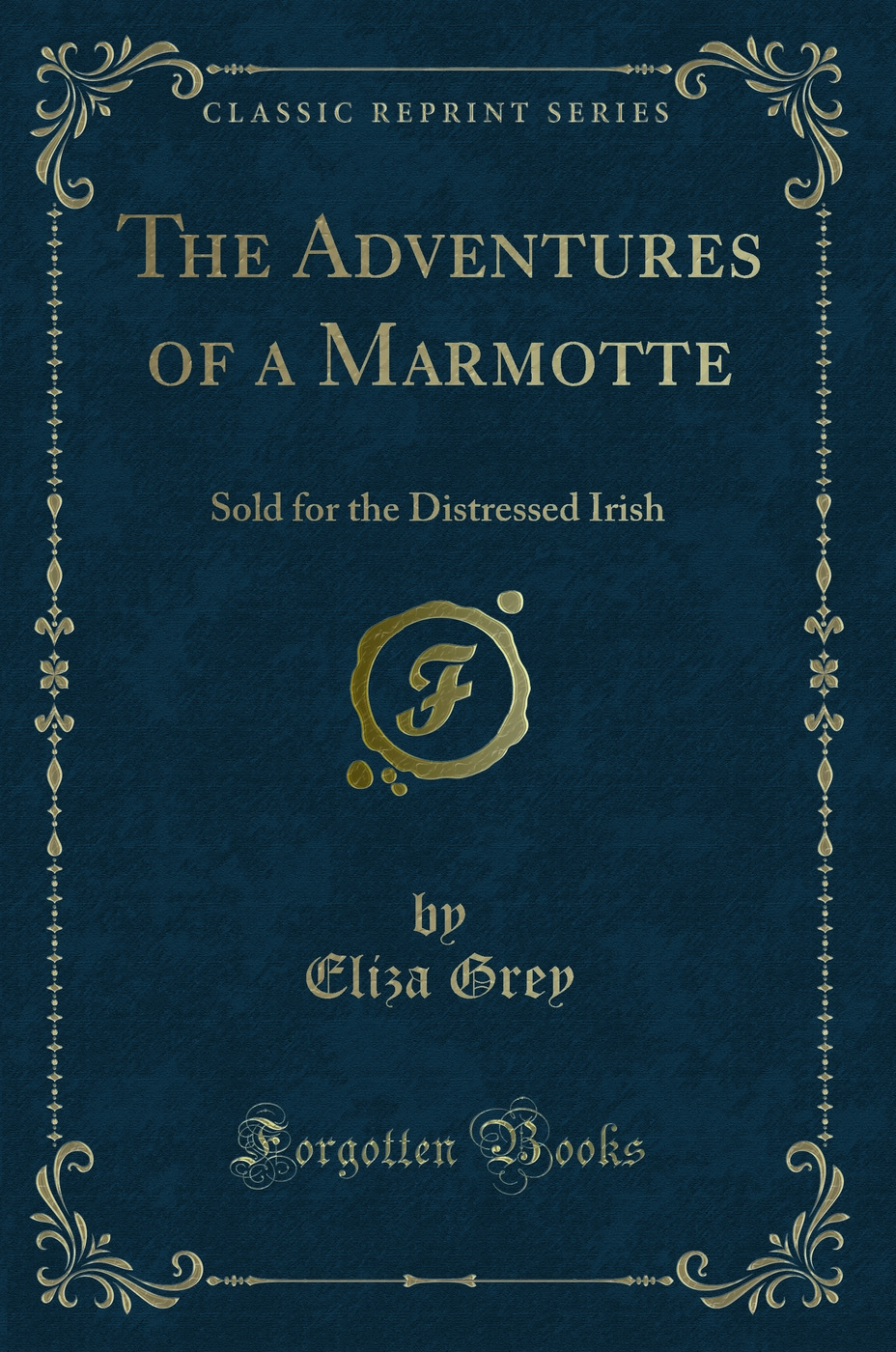 The Adventures of a Marmotte: Sold for the Distressed Irish (Classic Reprint)