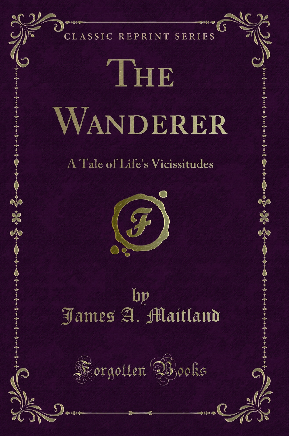 The Wanderer: A Tale of Life's Vicissitudes (Classic Reprint)