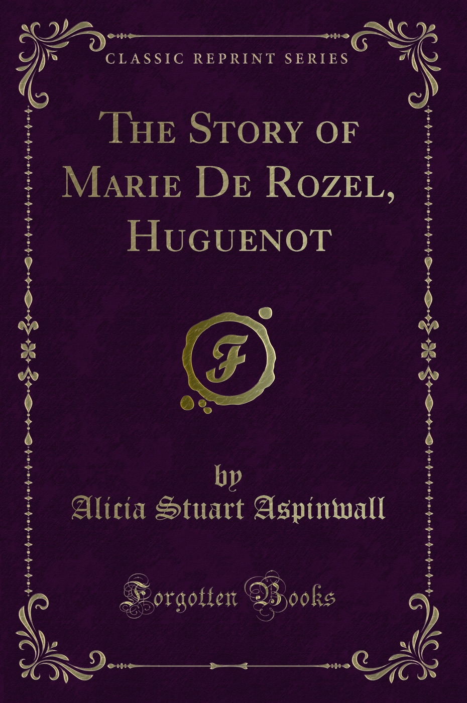 The Story of Marie De Rozel, Huguenot (Classic Reprint)