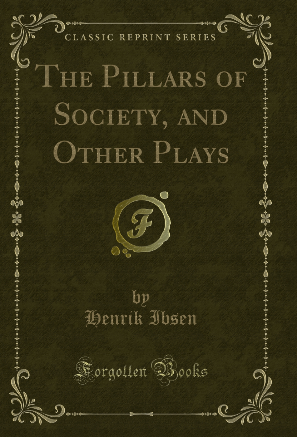 The Pillars of Society, and Other Plays (Classic Reprint)