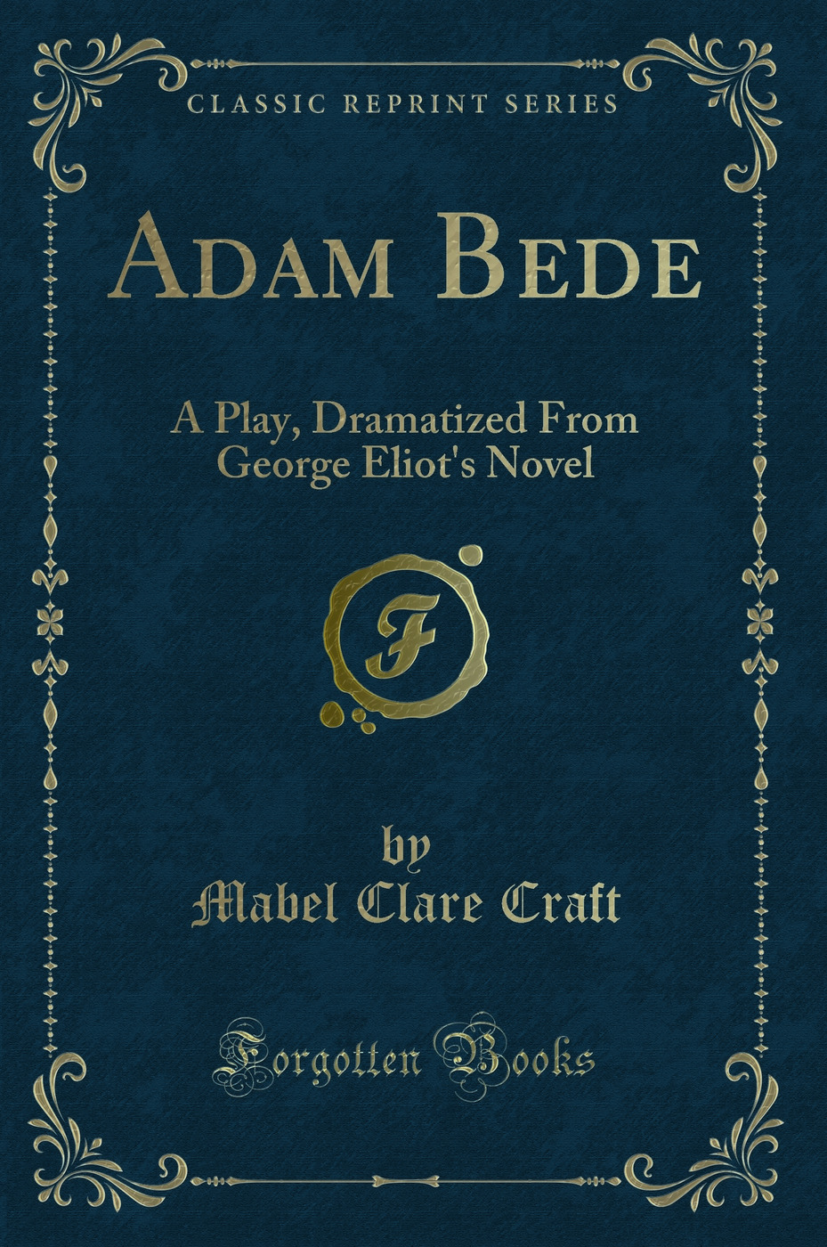 Adam Bede: A Play, Dramatized From George Eliot's Novel (Classic Reprint)