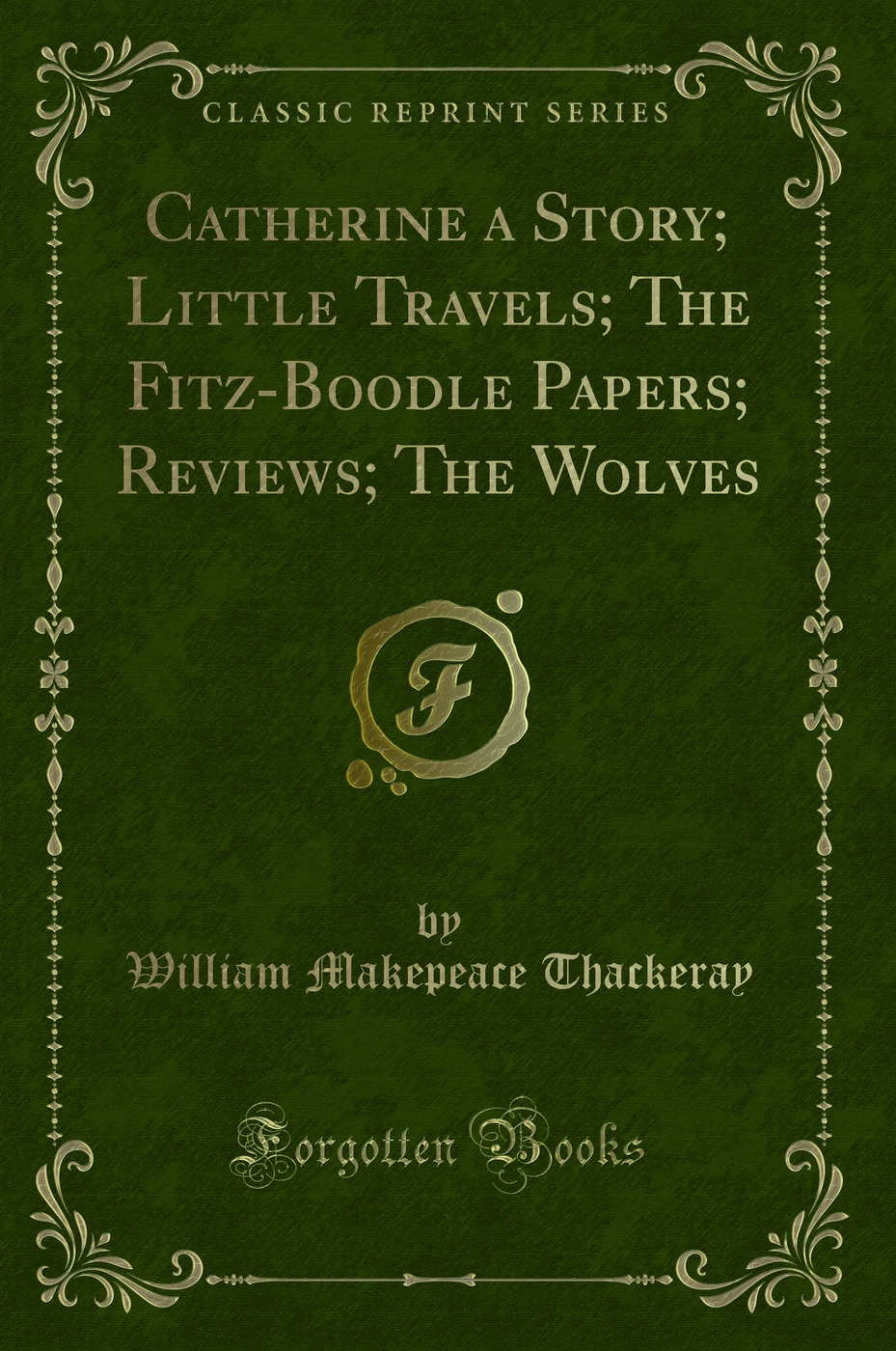 Catherine a Story; Little Travels; The Fitz-Boodle Papers; Reviews; The Wolves (Classic Reprint)
